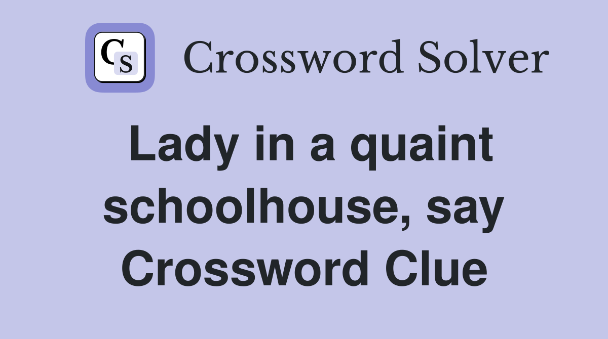 Lady in a quaint schoolhouse, say Crossword Clue
