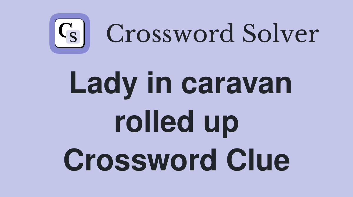 Lady in caravan rolled up Crossword Clue