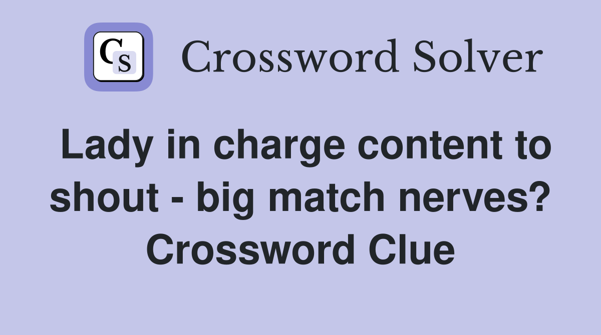 Lady in charge content to shout - big match nerves? Crossword Clue
