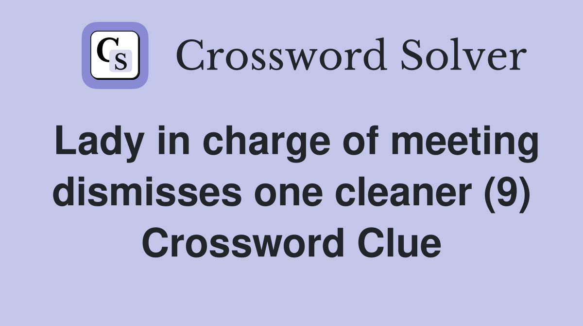 Lady in charge of meeting dismisses one cleaner (9) Crossword Clue
