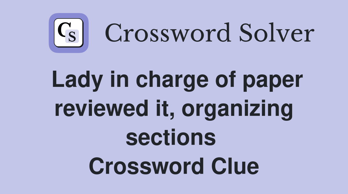 Lady in charge of paper reviewed it, organizing sections  Crossword Clue