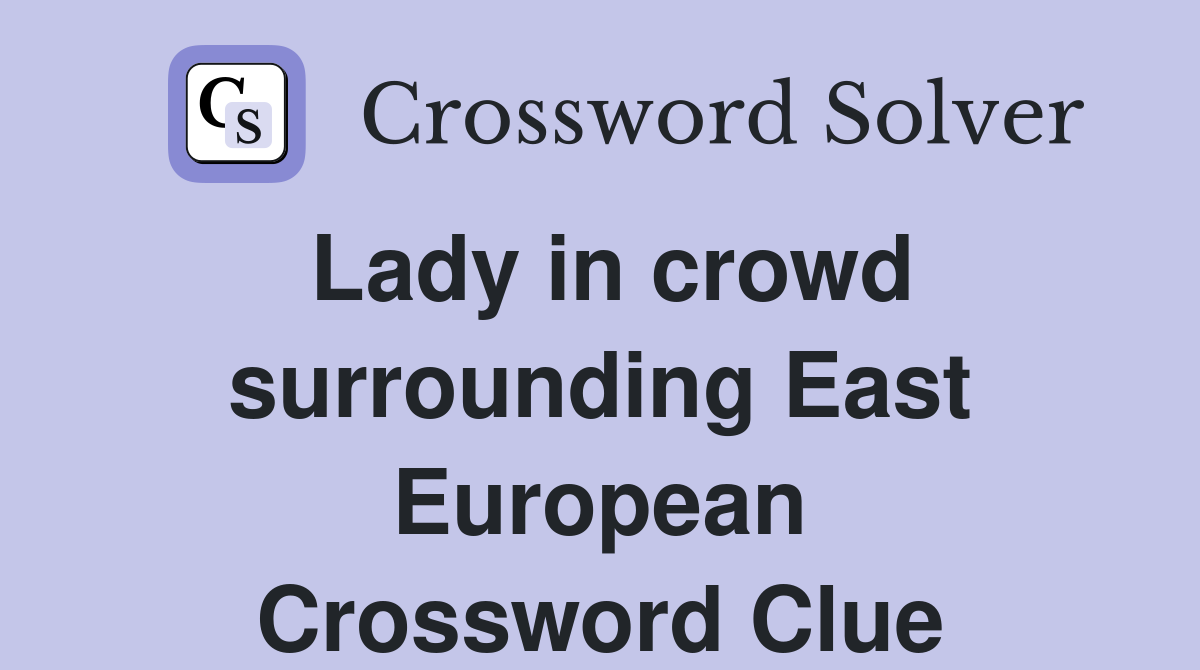 Lady in crowd surrounding East European Crossword Clue