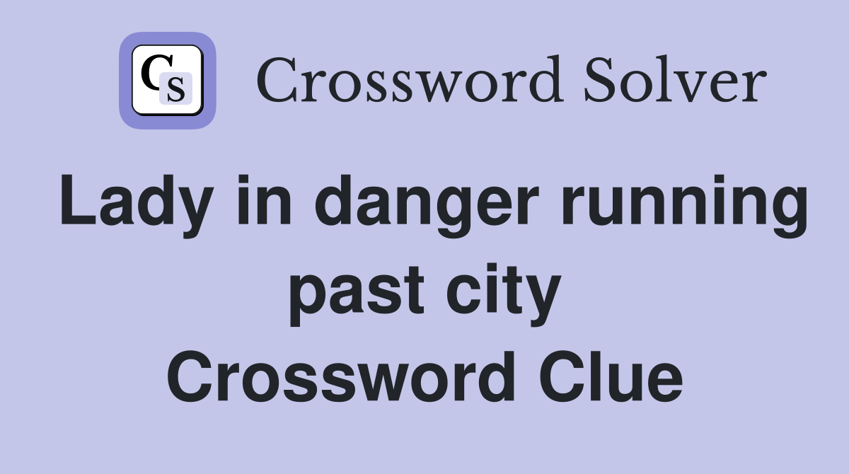 Lady in danger running past city Crossword Clue