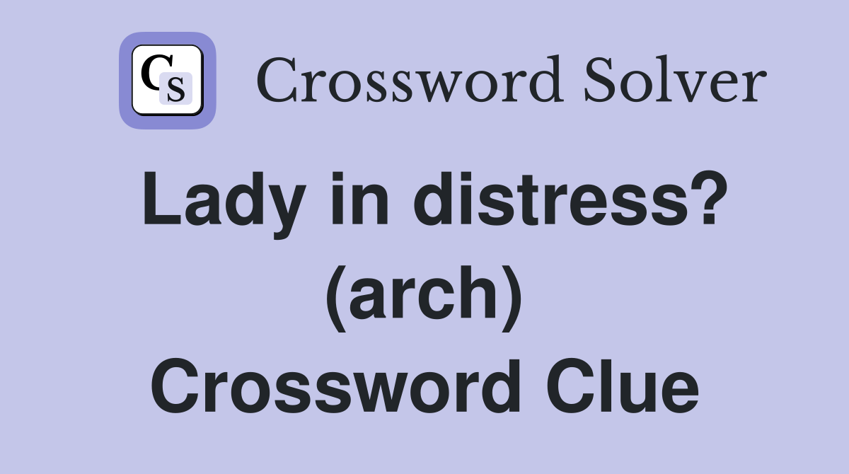 Lady in distress? (arch) Crossword Clue