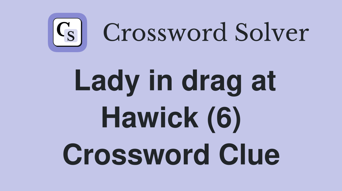 Lady in drag at Hawick (6) Crossword Clue