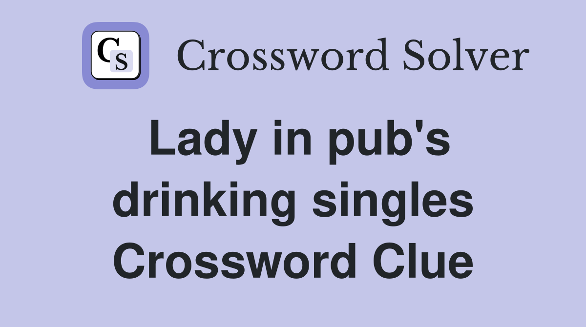 Lady in pub's drinking singles Crossword Clue