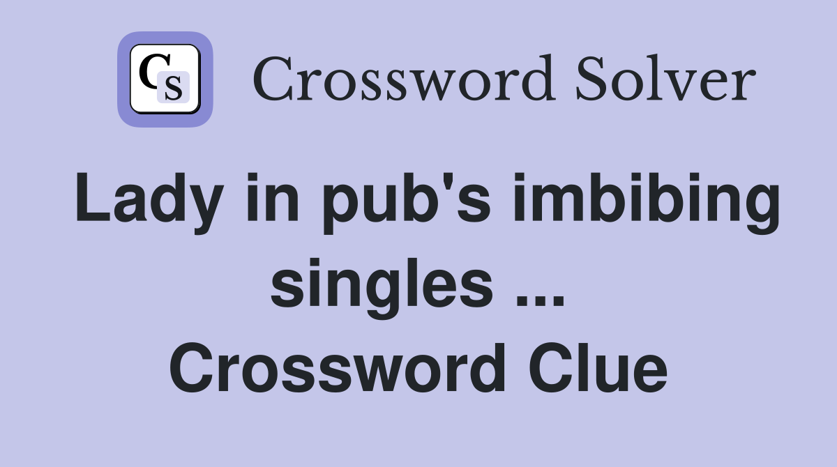 Lady in pub's imbibing singles ... Crossword Clue