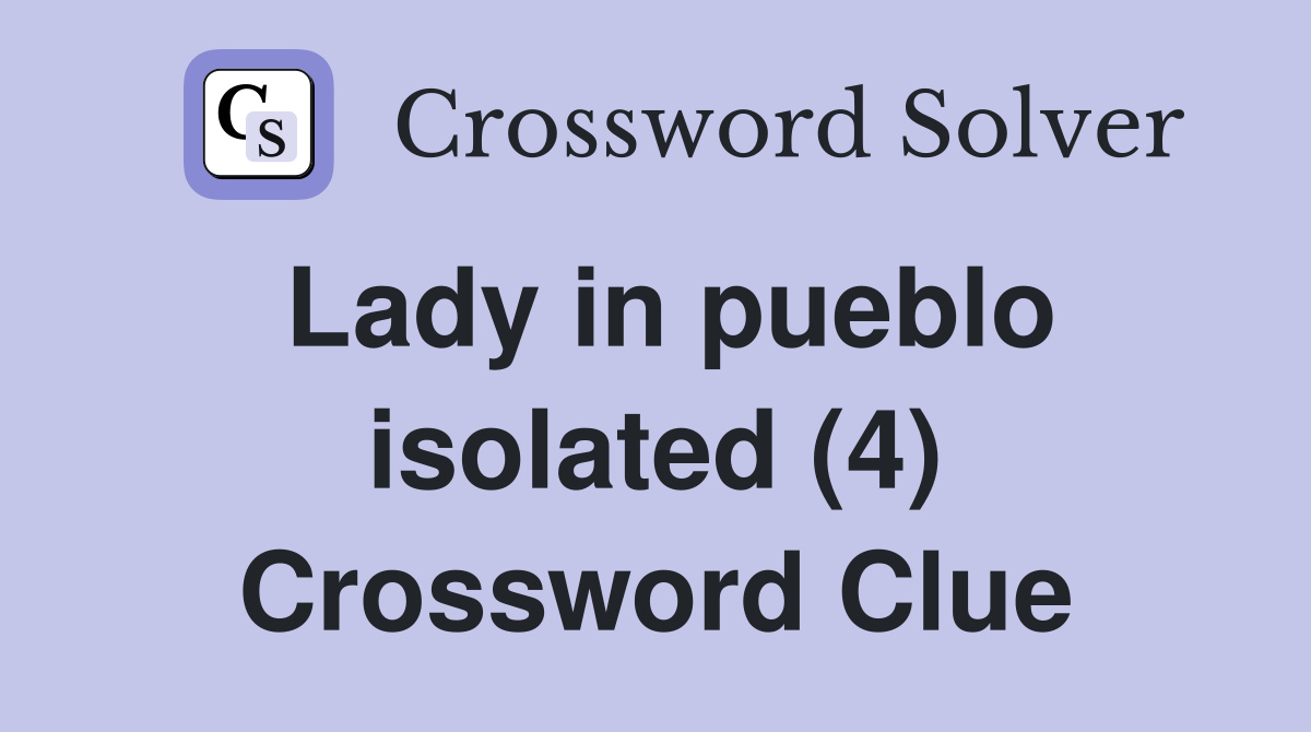 Lady in pueblo isolated (4) Crossword Clue