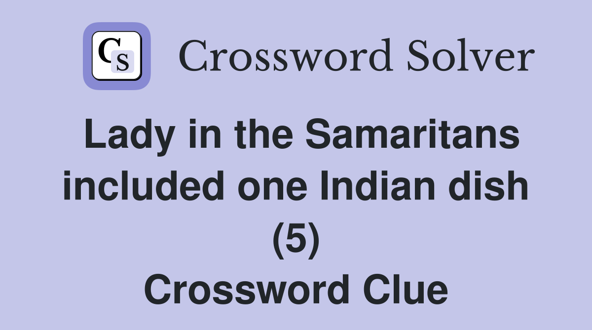 Lady in the Samaritans included one Indian dish (5) Crossword Clue