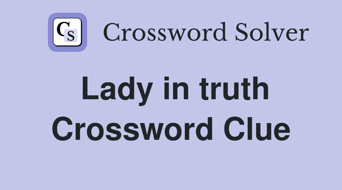 Lady in truth Crossword Clue