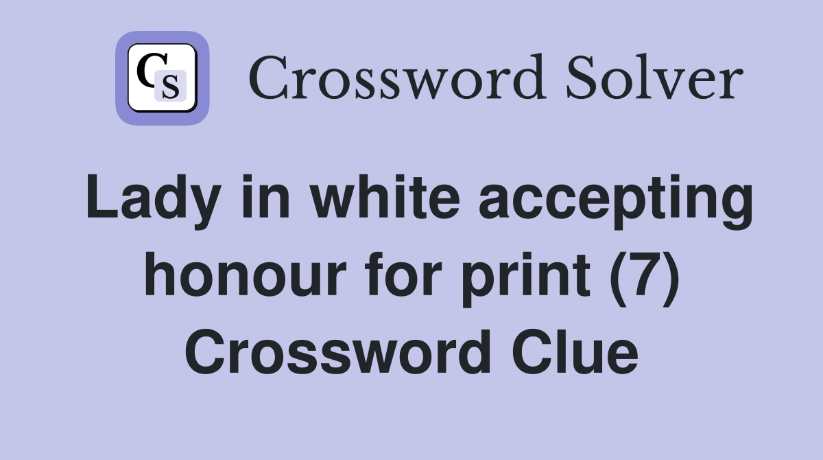 Lady in white accepting honour for print (7) Crossword Clue