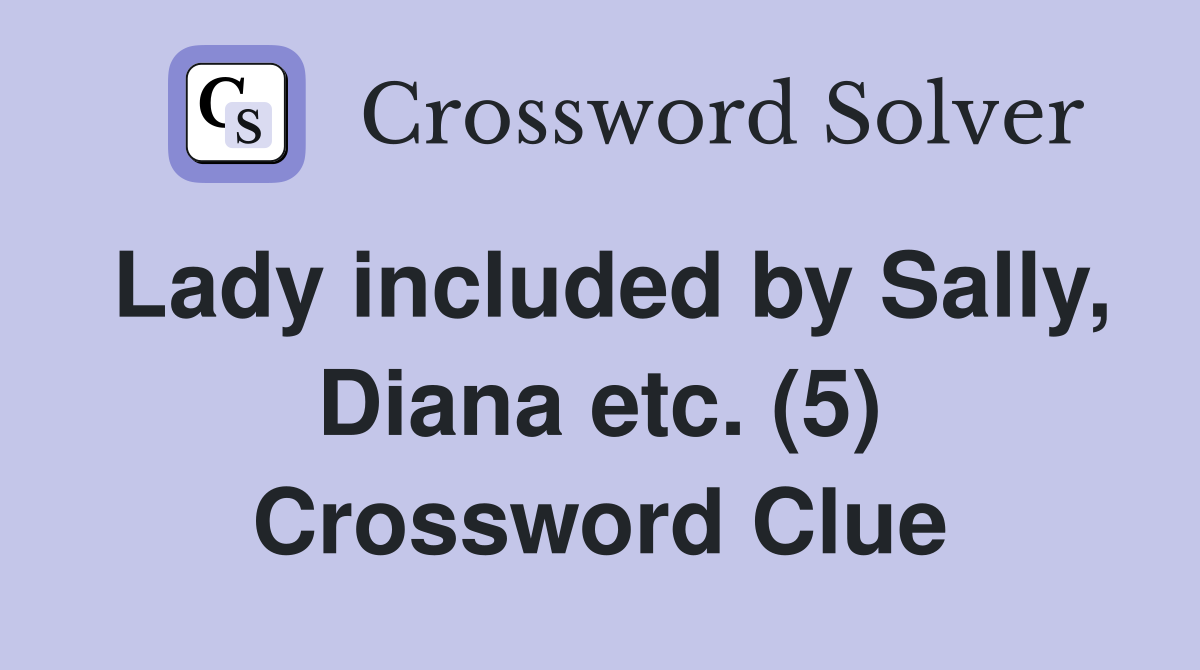 Lady included by Sally, Diana etc. (5) Crossword Clue