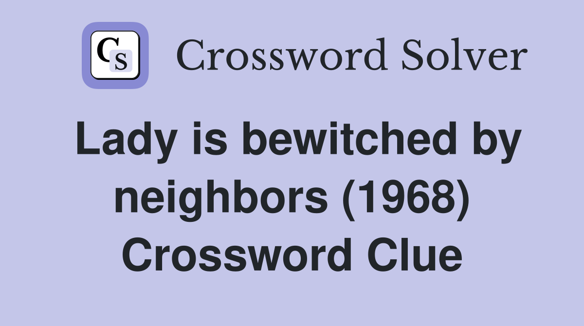 Lady is bewitched by neighbors (1968) Crossword Clue