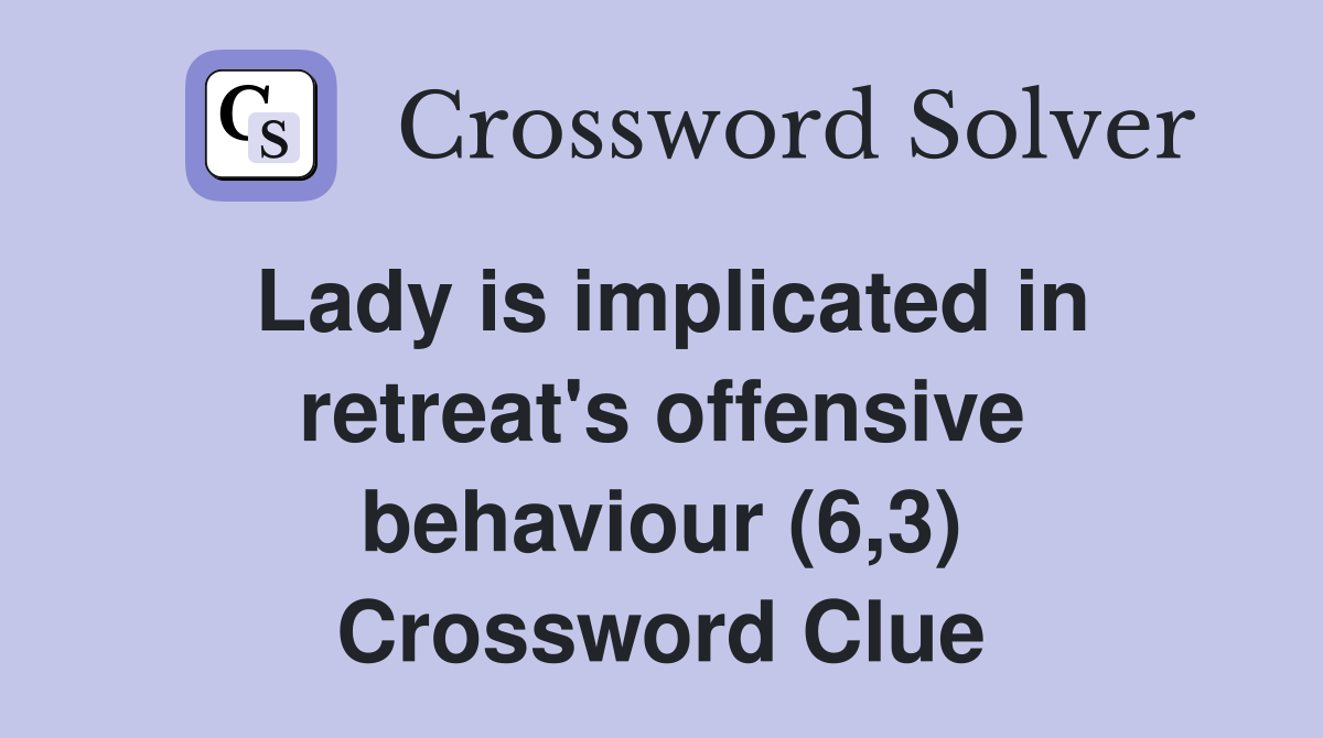 Lady is implicated in retreat's offensive behaviour (6,3) Crossword Clue