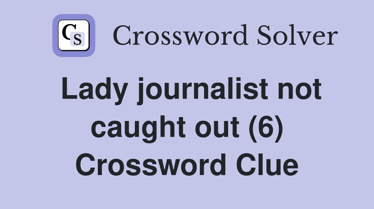 Lady journalist not caught out (6) Crossword Clue
