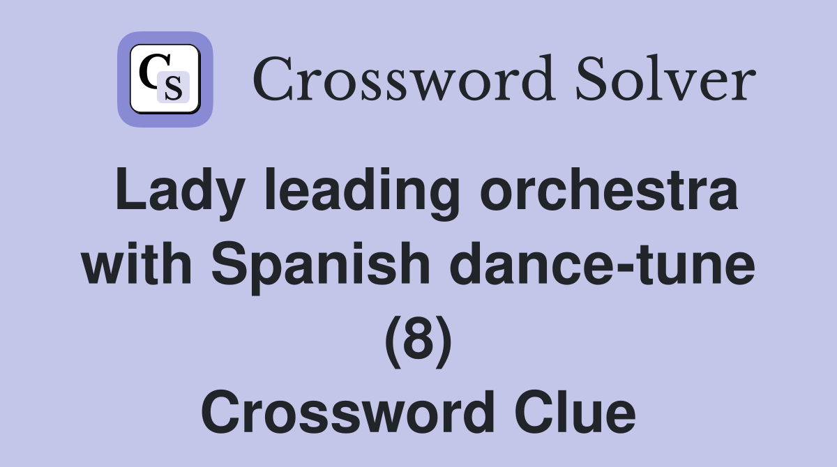 Lady leading orchestra with Spanish dance-tune (8) Crossword Clue