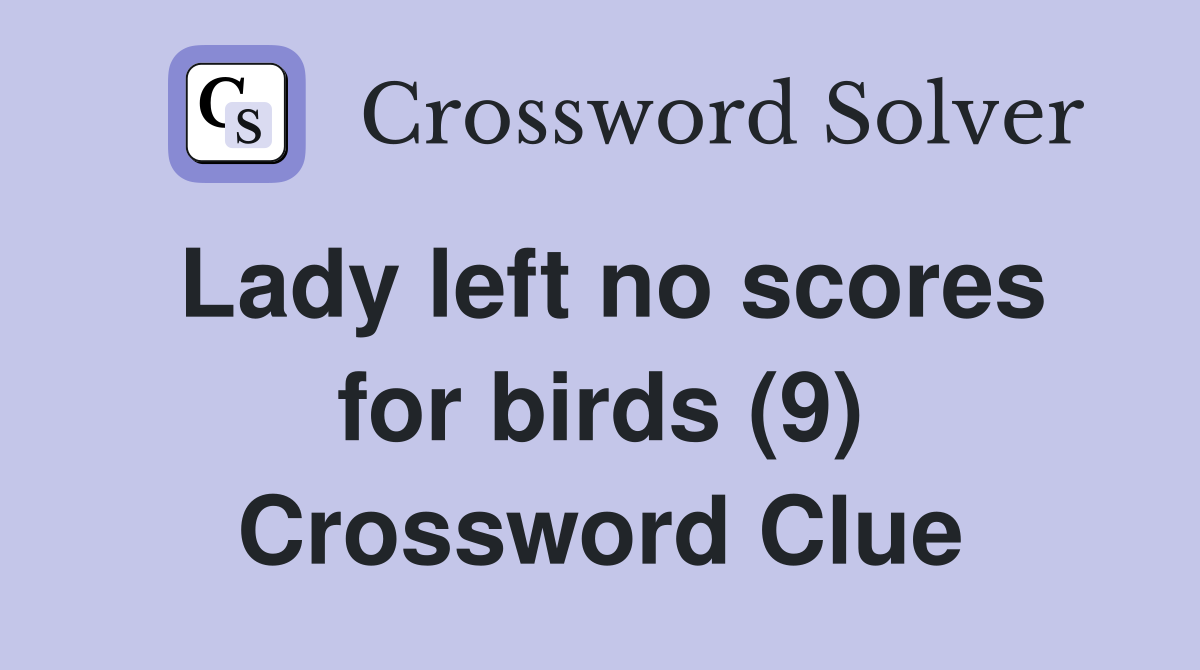 Lady left no scores for birds (9) Crossword Clue