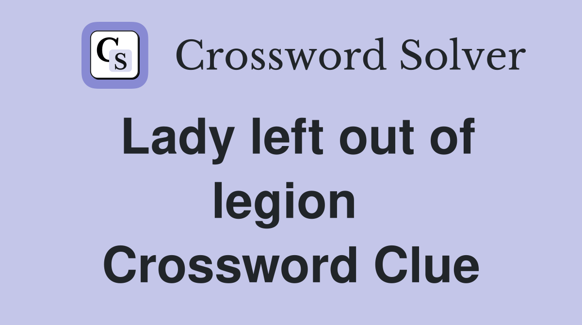 Lady left out of legion  Crossword Clue