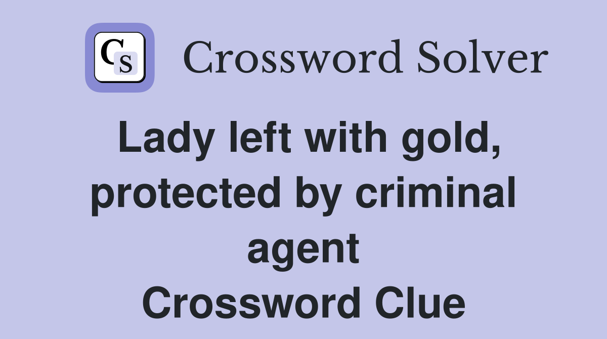 Lady left with gold, protected by criminal agent Crossword Clue