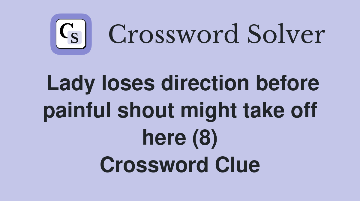 Lady loses direction before painful shout might take off here (8) Crossword Clue