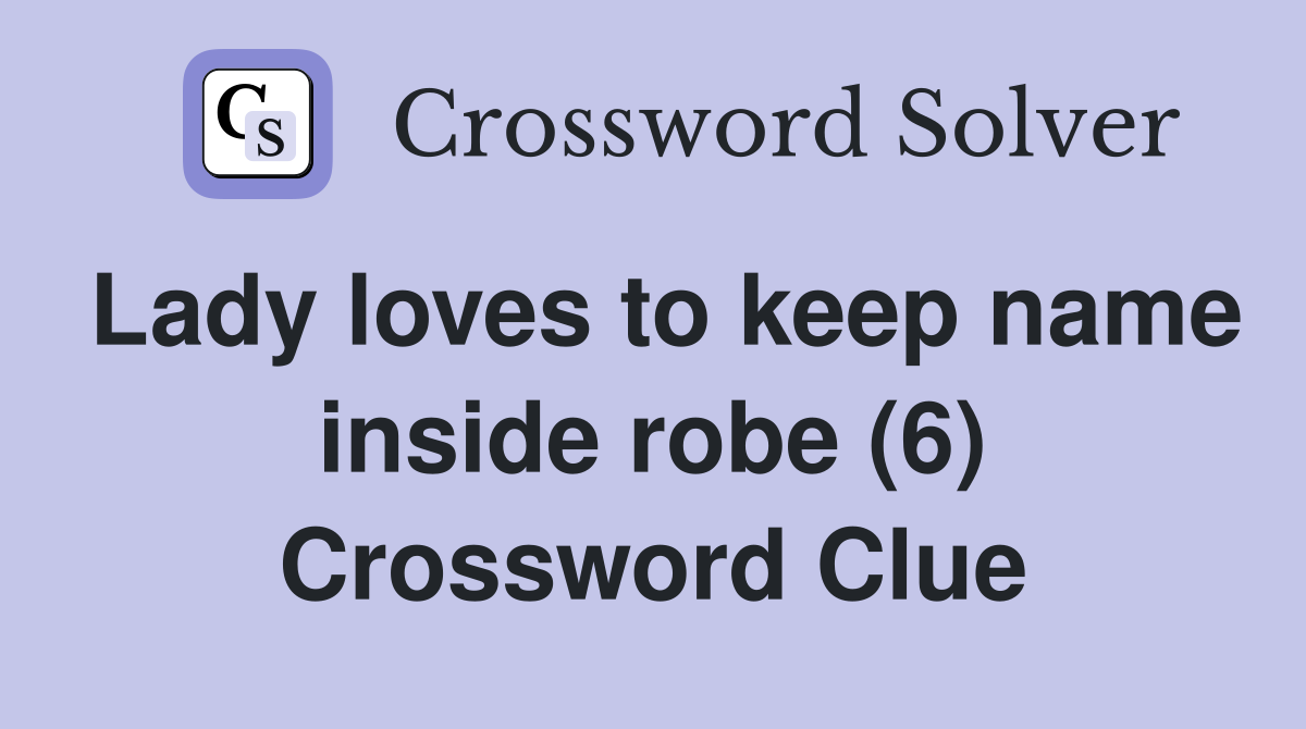 Lady loves to keep name inside robe (6) Crossword Clue