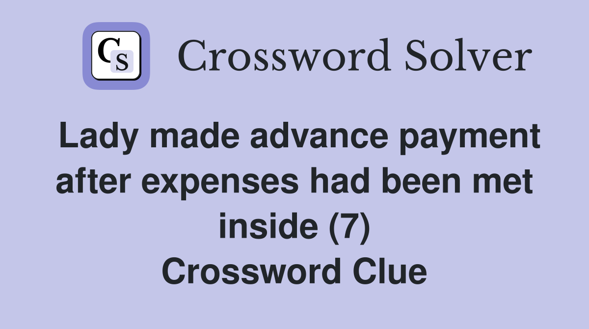 Lady made advance payment after expenses had been met inside (7) Crossword Clue