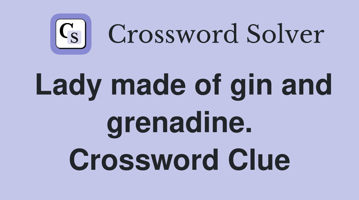 Lady made of gin and grenadine. Crossword Clue