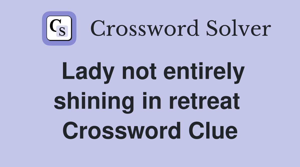 Lady not entirely shining in retreat  Crossword Clue
