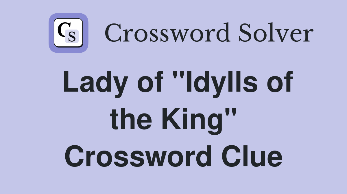 Lady of "Idylls of the King" Crossword Clue