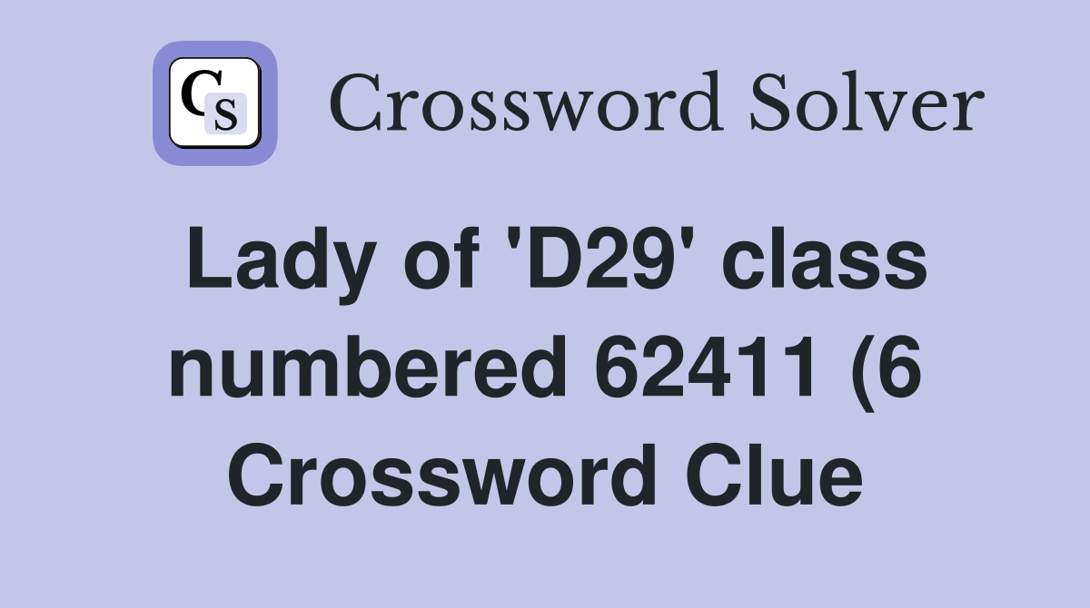 Lady of #39 D29 #39 class numbered 62411 (6) Crossword Clue Answers Lady of #39 D29 #39 class numbered 62411 (6) Crossword Clue Answers
