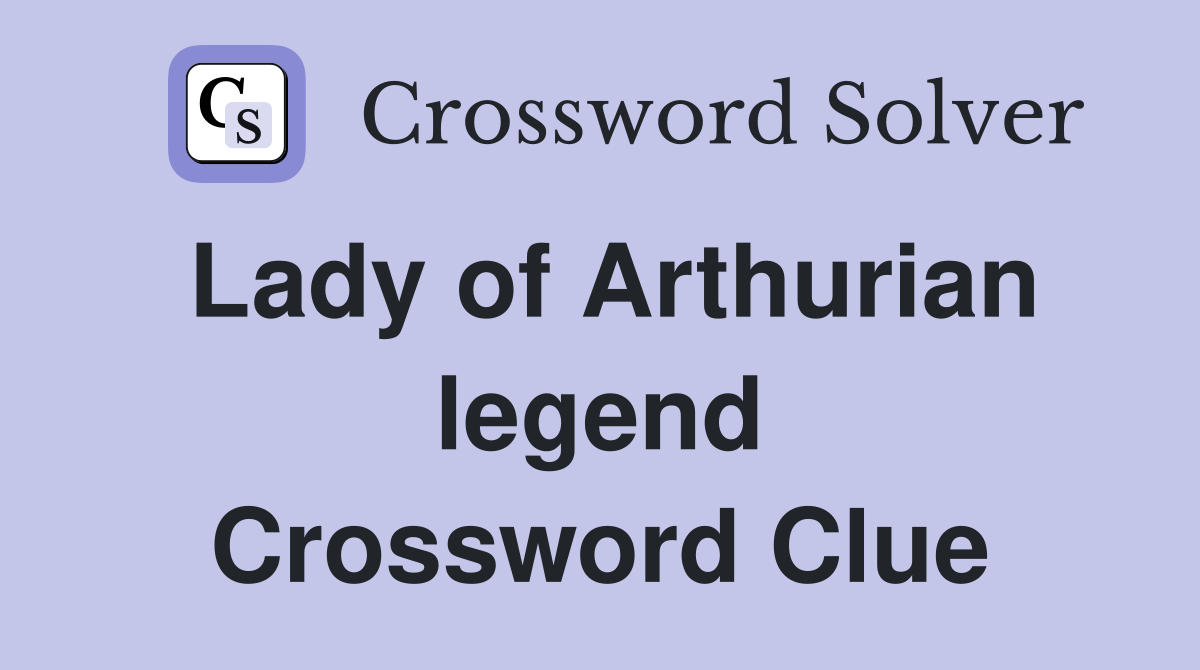 Lady of Arthurian legend Crossword Clue