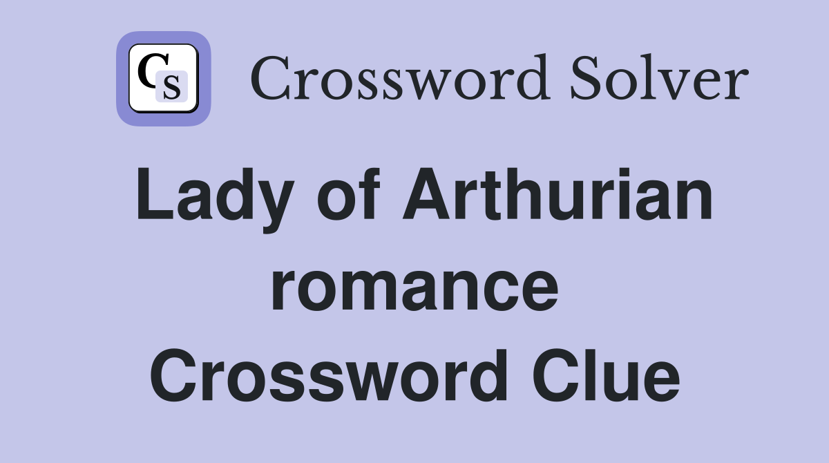 Lady of Arthurian romance Crossword Clue