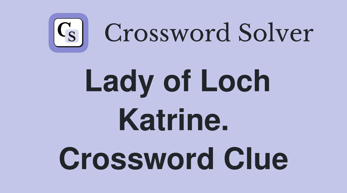 Lady of Loch Katrine. Crossword Clue