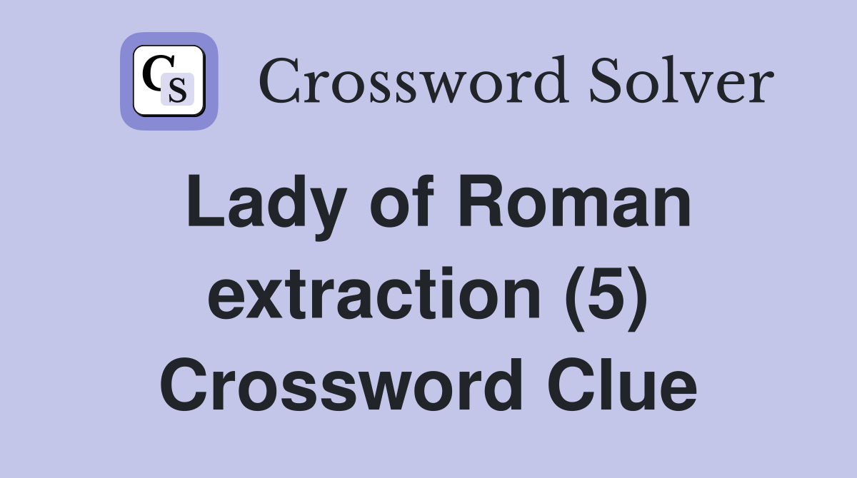 Lady of Roman extraction (5) Crossword Clue