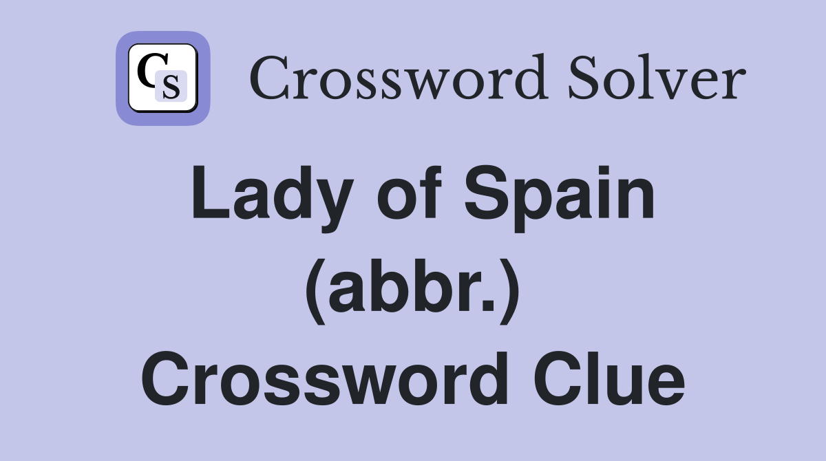Lady of Spain (abbr.) Crossword Clue