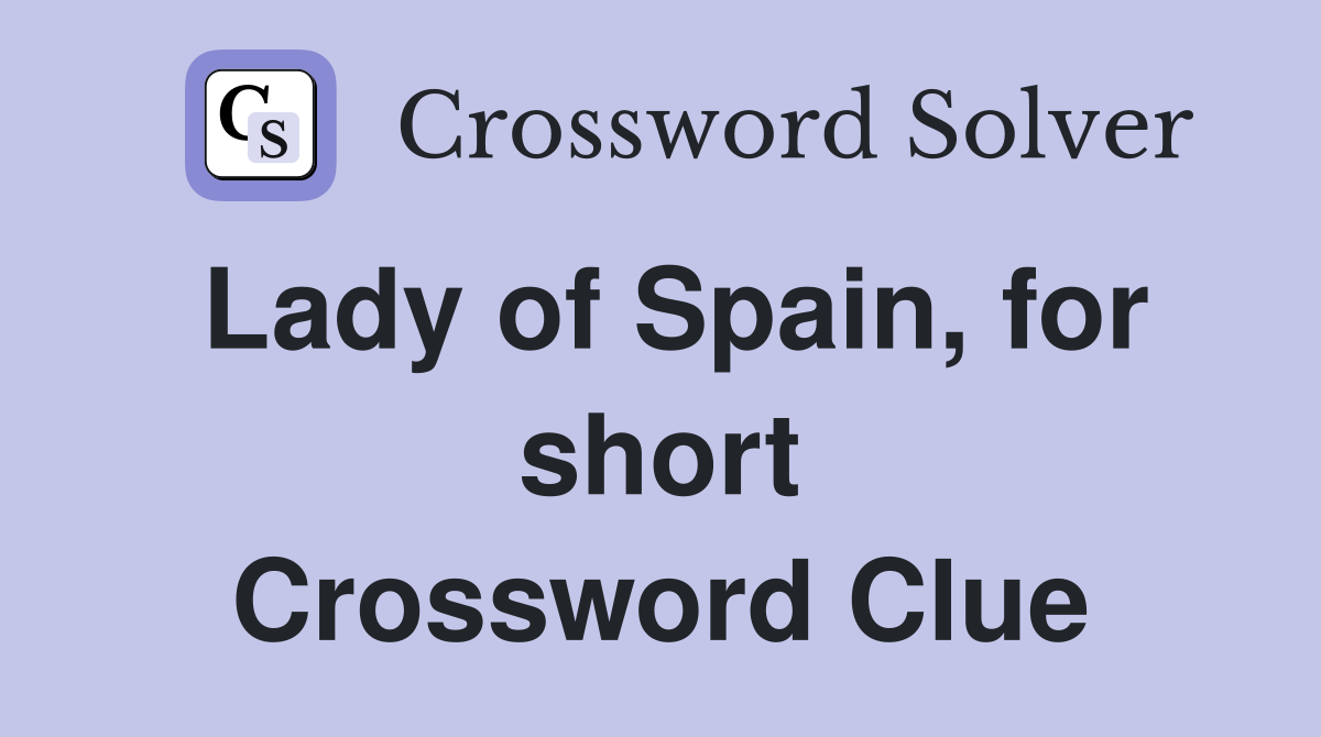 Lady of Spain, for short Crossword Clue