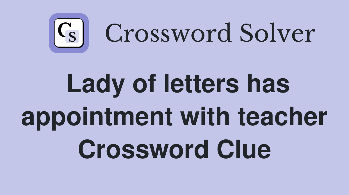 Lady of letters has appointment with teacher Crossword Clue