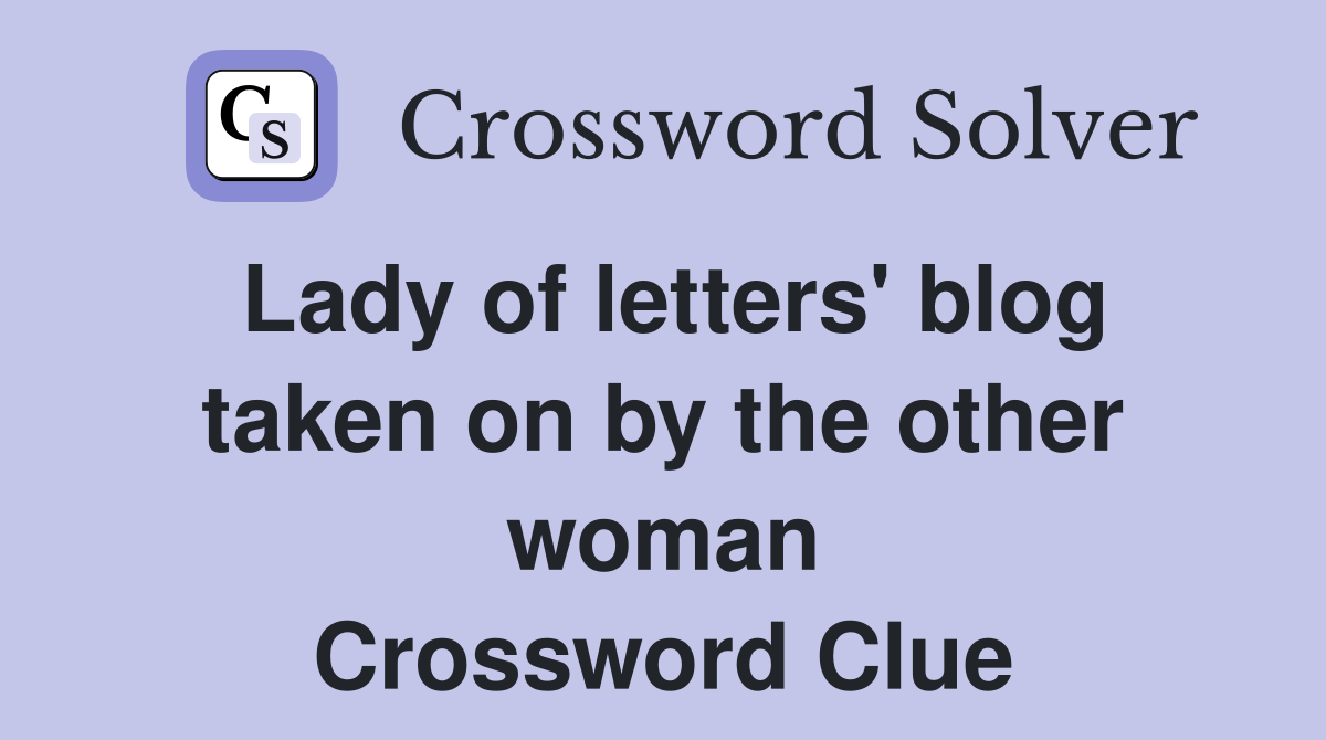Lady of letters' blog taken on by the other woman Crossword Clue