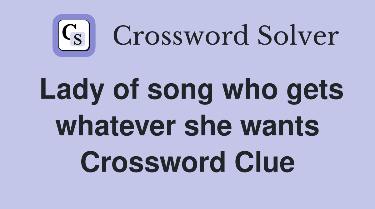 Lady of song who gets whatever she wants Crossword Clue