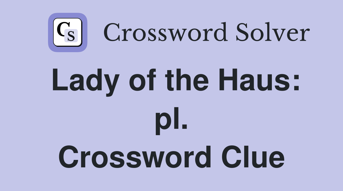 Lady of the Haus: pl. Crossword Clue