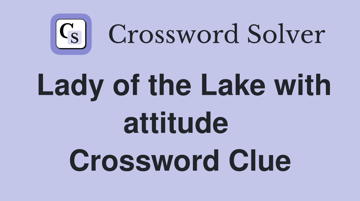Lady of the Lake with attitude  Crossword Clue