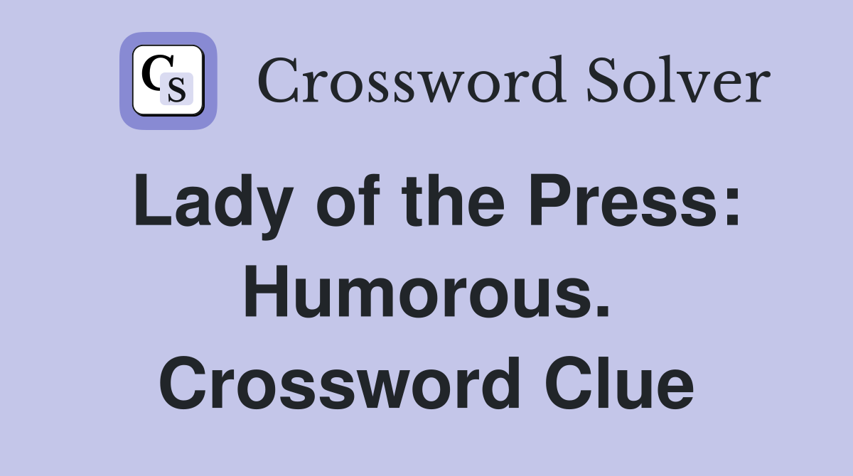 Lady of the Press: Humorous. Crossword Clue