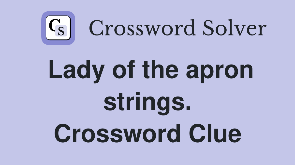 Lady of the apron strings. Crossword Clue