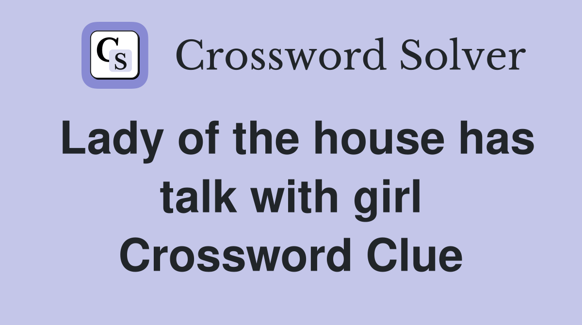 Lady of the house has talk with girl Crossword Clue