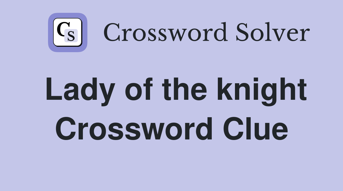 Lady of the knight Crossword Clue