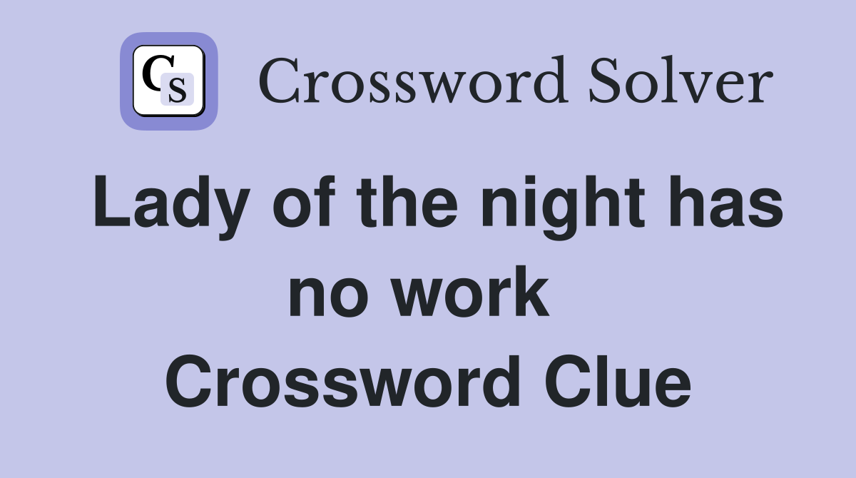 Lady of the night has no work  Crossword Clue