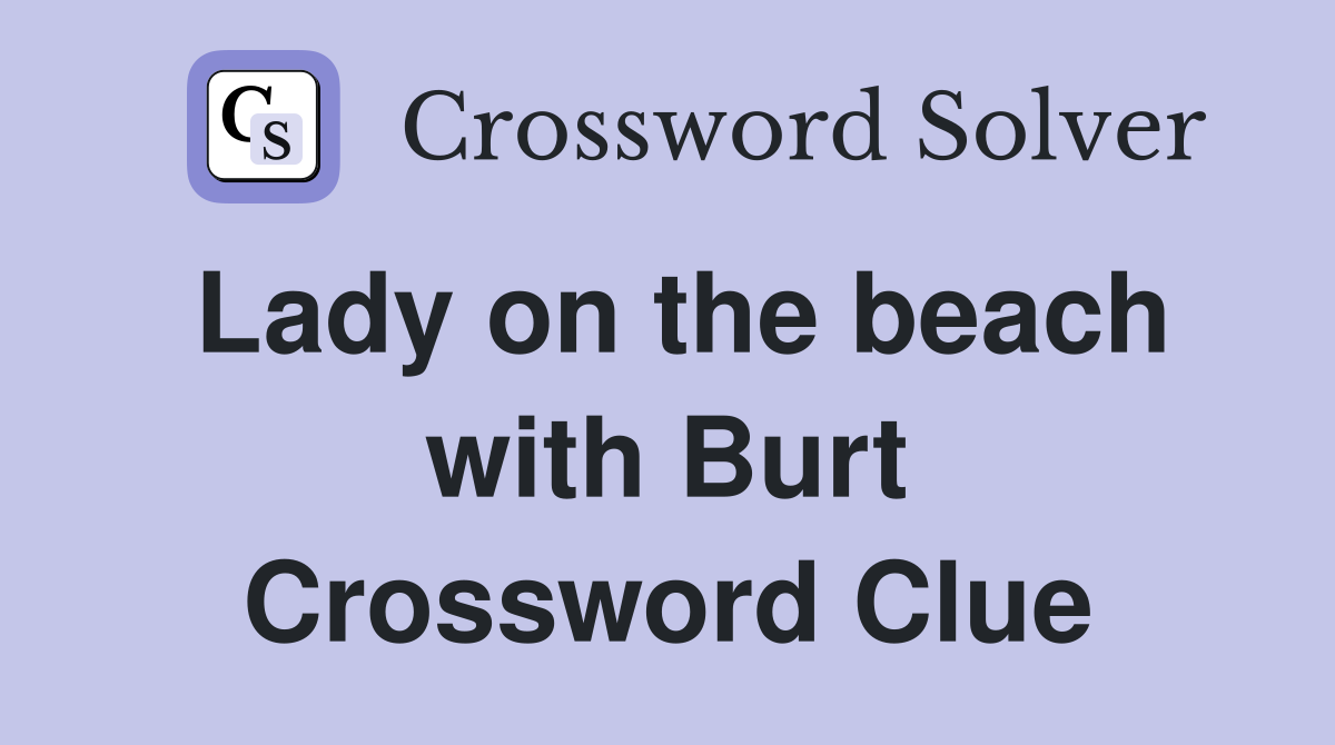 Lady on the beach with Burt Crossword Clue