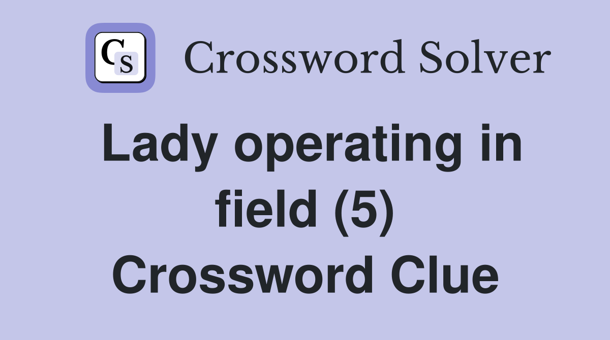 Lady operating in field (5) Crossword Clue