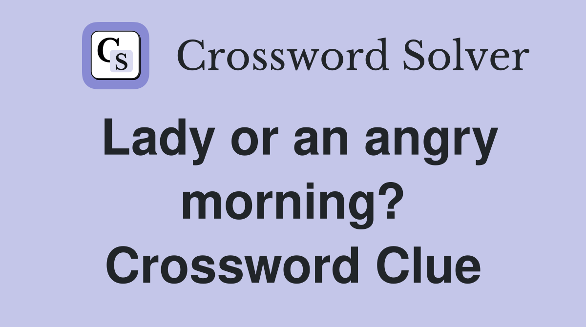 Lady or an angry morning? Crossword Clue