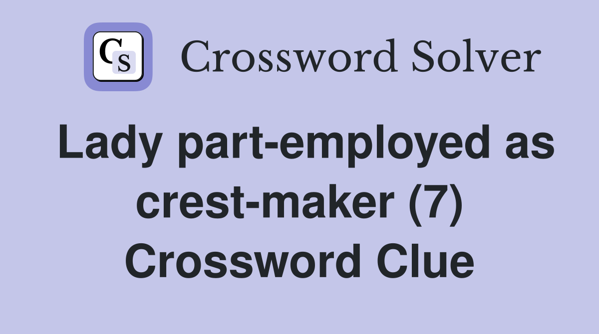 Lady part-employed as crest-maker (7) Crossword Clue